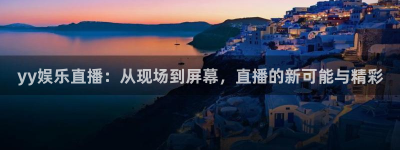 彩易通官网：yy娱乐直播：从现场到屏幕，直播的新可能与精彩