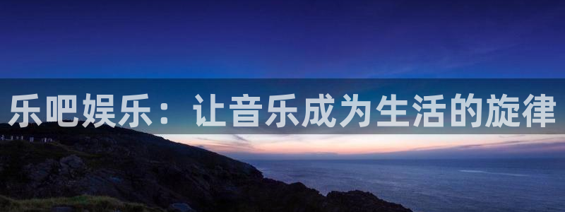 彩易通下载：乐吧娱乐：让音乐成为生活的旋律
