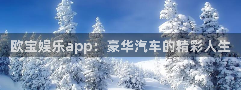 彩易通：欧宝娱乐app：豪华汽车的精彩人生